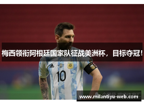 梅西领衔阿根廷国家队征战美洲杯，目标夺冠！