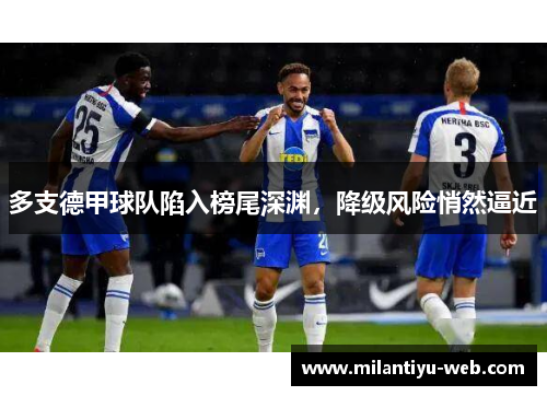 多支德甲球队陷入榜尾深渊，降级风险悄然逼近