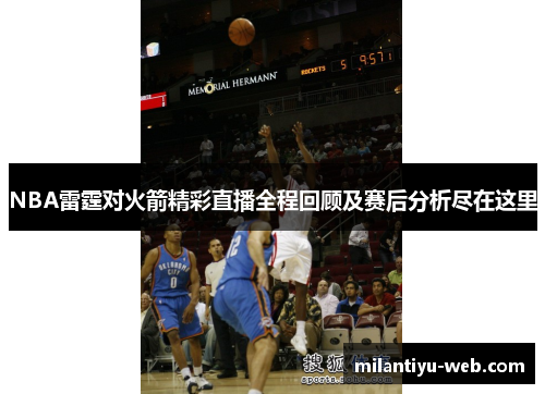 NBA雷霆对火箭精彩直播全程回顾及赛后分析尽在这里